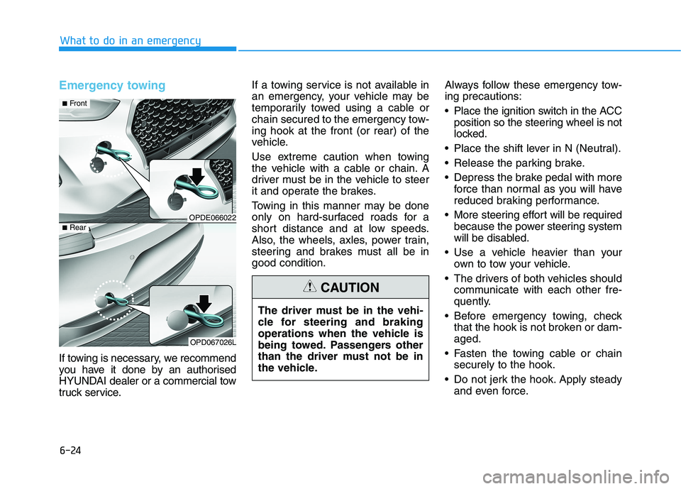 HYUNDAI I30 2023 Owners Manual 6-24
What to do in an emergency
Emergency towing
If towing is necessary, we recommend
you have it done by an authorised
HYUNDAI dealer or a commercial tow
truck service.If a towing service is not ava HYUNDAI I30 2023 Owners Manual 6-24
What to do in an emergency
Emergency towing
If towing is necessary, we recommend
you have it done by an authorised
HYUNDAI dealer or a commercial tow
truck service.If a towing service is not ava