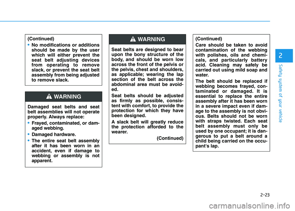 HYUNDAI I30 2023 Service Manual 2-23
Safety system of your vehicle
2
Damaged seat belts and seat
belt assemblies will not operate
properly. Always replace:
Frayed, contaminated, or dam-
aged webbing.
Damaged hardware.
The entire sea HYUNDAI I30 2023 Service Manual 2-23
Safety system of your vehicle
2
Damaged seat belts and seat
belt assemblies will not operate
properly. Always replace:
Frayed, contaminated, or dam-
aged webbing.
Damaged hardware.
The entire sea