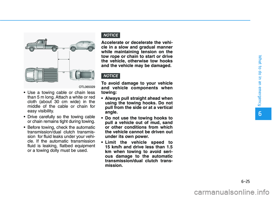 HYUNDAI I30 2023 Service Manual 6-25
What to do in an emergency
6
Use a towing cable or chain less
than 5 m long. Attach a white or red
cloth (about 30 cm wide) in the
middle of the cable or chain for
easy visibility.
Drive carefu HYUNDAI I30 2023 Service Manual 6-25
What to do in an emergency
6
Use a towing cable or chain less
than 5 m long. Attach a white or red
cloth (about 30 cm wide) in the
middle of the cable or chain for
easy visibility.
Drive carefu