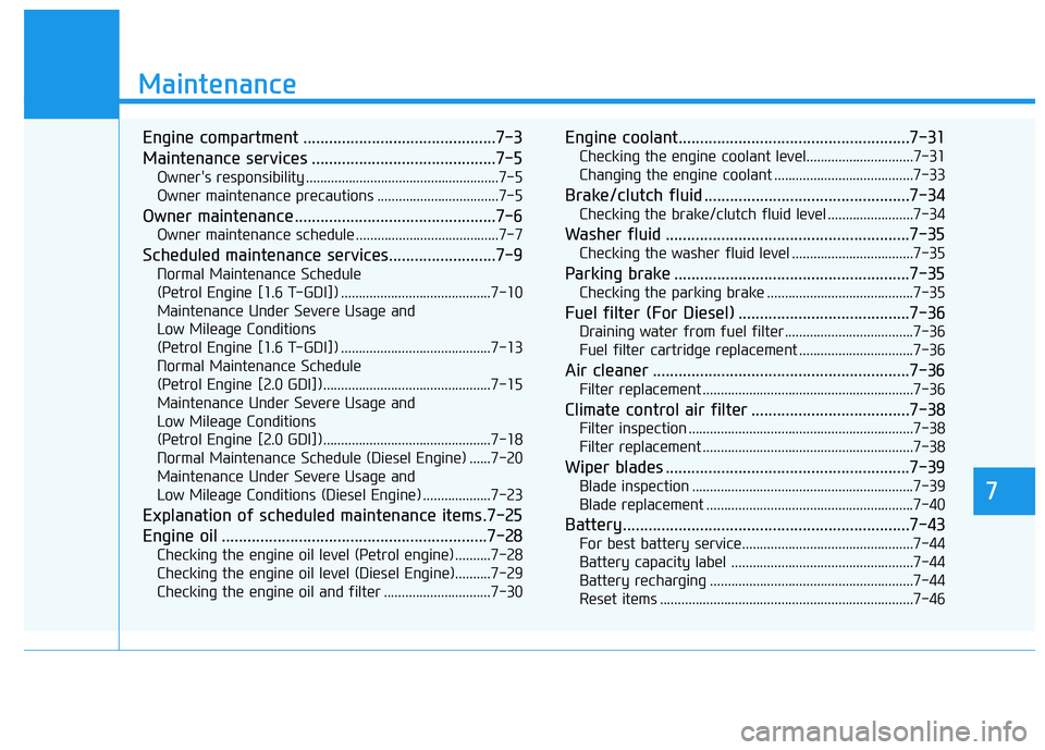 HYUNDAI I30 2023  Owners Manual 7
Maintenance
7
Maintenance
Engine compartment .............................................7-3
Maintenance services ...........................................7-5
Owner's responsibility .........