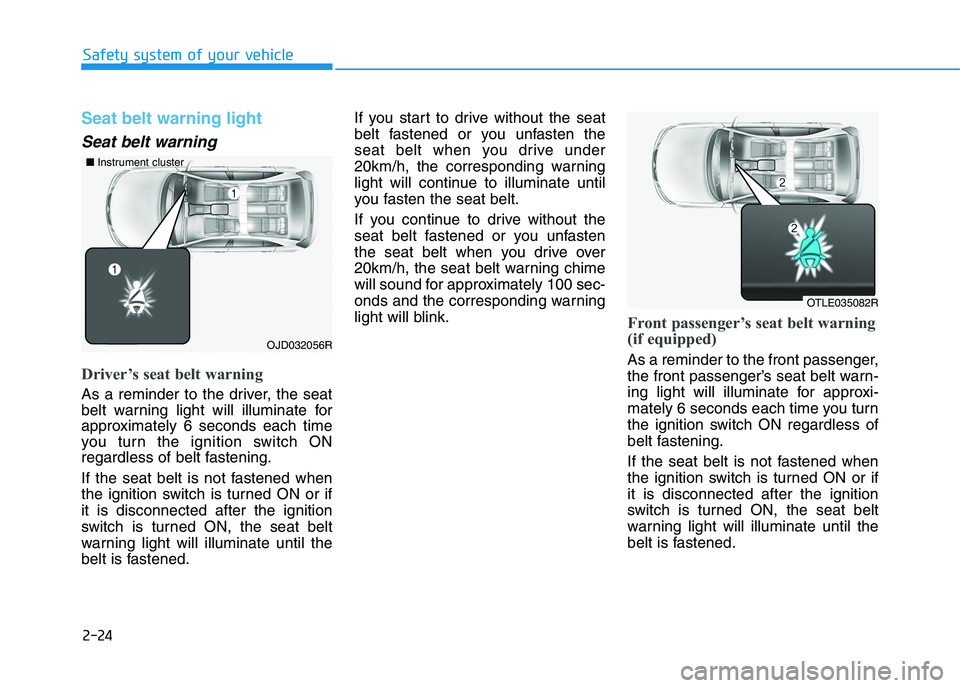 HYUNDAI I30 2023 Service Manual 2-24
Safety system of your vehicle
Seat belt warning light
Seat belt warning
Driver’s seat belt warning
As a reminder to the driver, the seat
belt warning light will illuminate for
approximately 6 HYUNDAI I30 2023 Service Manual 2-24
Safety system of your vehicle
Seat belt warning light
Seat belt warning
Driver’s seat belt warning
As a reminder to the driver, the seat
belt warning light will illuminate for
approximately 6