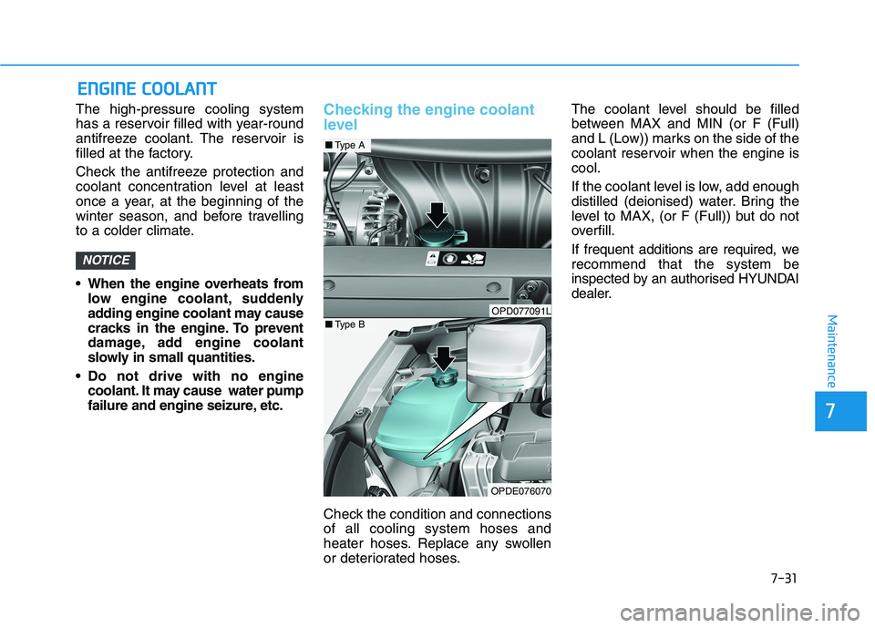 HYUNDAI I30 2023 Owners Manual 7-31
7
Maintenance
E EN
NG
GI
IN
NE
E
C
CO
OO
OL
LA
AN
NT
T
The high-pressure cooling system
has a reservoir filled with year-round
antifreeze coolant. The reservoir is
filled at the factory.
Check HYUNDAI I30 2023 Owners Manual 7-31
7
Maintenance
E EN
NG
GI
IN
NE
E
C
CO
OO
OL
LA
AN
NT
T
The high-pressure cooling system
has a reservoir filled with year-round
antifreeze coolant. The reservoir is
filled at the factory.
Check