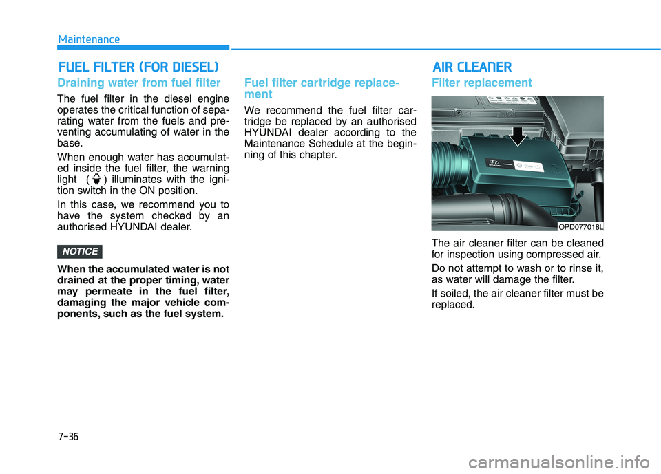 HYUNDAI I30 2023 Owners Guide 7-36
Maintenance
A AI
IR
R
C
CL
LE
EA
AN
NE
ER
R F
FU
UE
EL
L
F
FI
IL
LT
TE
ER
R
(
(F
FO
OR
R
D
DI
IE
ES
SE
EL
L)
)
Draining water from fuel filter
The fuel filter in the diesel engine
operate HYUNDAI I30 2023 Owners Guide 7-36
Maintenance
A AI
IR
R
C
CL
LE
EA
AN
NE
ER
R F
FU
UE
EL
L
F
FI
IL
LT
TE
ER
R
(
(F
FO
OR
R
D
DI
IE
ES
SE
EL
L)
)
Draining water from fuel filter
The fuel filter in the diesel engine
operate