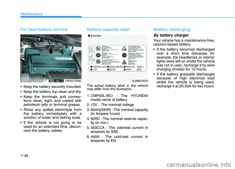 HYUNDAI I30 2023 User Guide 7-44
Maintenance
For best battery service
Keep the battery securely mounted.
Keep the battery top clean and dry.
Keep the terminals and connec-
tions clean, tight, and coated with
petroleum jelly o HYUNDAI I30 2023 User Guide 7-44
Maintenance
For best battery service
Keep the battery securely mounted.
Keep the battery top clean and dry.
Keep the terminals and connec-
tions clean, tight, and coated with
petroleum jelly o