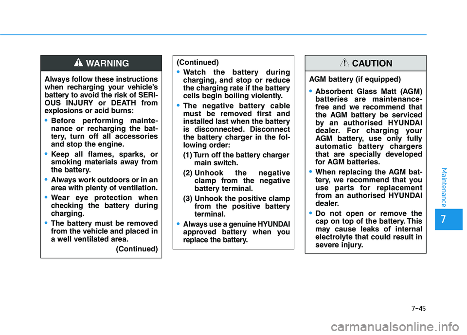 HYUNDAI I30 2023 Repair Manual 7-45
7
Maintenance
AGM battery (if equipped)
Absorbent Glass Matt (AGM)
batteries are maintenance-
free and we recommend that
the AGM battery be serviced
by an authorised HYUNDAI
dealer. For charging HYUNDAI I30 2023 Repair Manual 7-45
7
Maintenance
AGM battery (if equipped)
Absorbent Glass Matt (AGM)
batteries are maintenance-
free and we recommend that
the AGM battery be serviced
by an authorised HYUNDAI
dealer. For charging