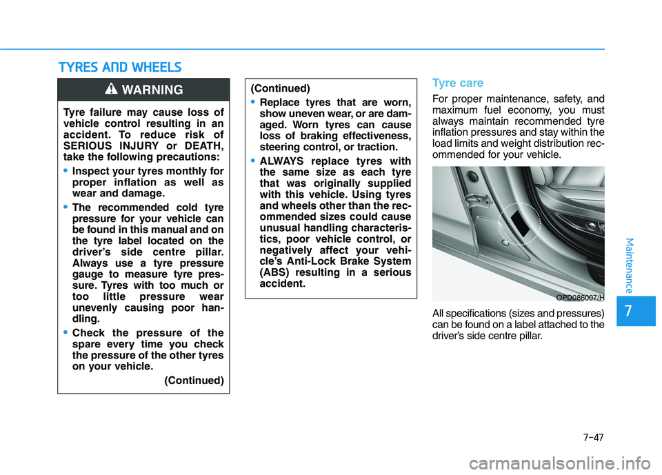 HYUNDAI I30 2023 Owners Manual 7-47
7
Maintenance
T TY
YR
RE
ES
S
A
AN
ND
D
W
WH
HE
EE
EL
LS
S
Tyre care
For proper maintenance, safety, and
maximum fuel economy, you must
always maintain recommended tyre
inflation pressures an HYUNDAI I30 2023 Owners Manual 7-47
7
Maintenance
T TY
YR
RE
ES
S
A
AN
ND
D
W
WH
HE
EE
EL
LS
S
Tyre care
For proper maintenance, safety, and
maximum fuel economy, you must
always maintain recommended tyre
inflation pressures an