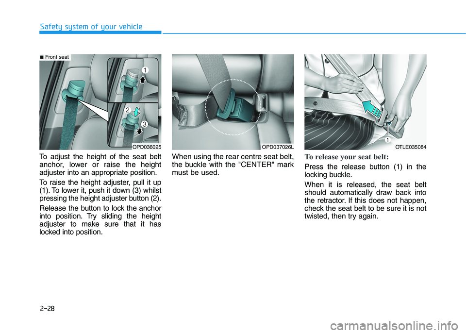 HYUNDAI I30 2023 Service Manual 2-28
To adjust the height of the seat belt
anchor, lower or raise the height
adjuster into an appropriate position.
To raise the height adjuster, pull it up
(1). To lower it, push it down (3) whilst
p HYUNDAI I30 2023 Service Manual 2-28
To adjust the height of the seat belt
anchor, lower or raise the height
adjuster into an appropriate position.
To raise the height adjuster, pull it up
(1). To lower it, push it down (3) whilst
p