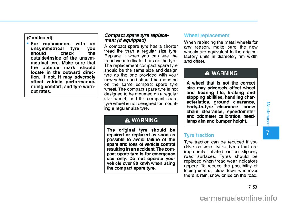 HYUNDAI I30 2023 Owners Manual 7-53
7
Maintenance
Compact spare tyre replace-
ment (if equipped)
A compact spare tyre has a shorter
tread life than a regular size tyre.
Replace it when you can see the
tread wear indicator bars on t HYUNDAI I30 2023 Owners Manual 7-53
7
Maintenance
Compact spare tyre replace-
ment (if equipped)
A compact spare tyre has a shorter
tread life than a regular size tyre.
Replace it when you can see the
tread wear indicator bars on t