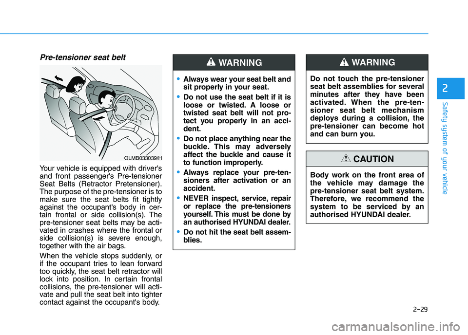 HYUNDAI I30 2023 Service Manual 2-29
Safety system of your vehicle
2
Pre-tensioner seat belt
Your vehicle is equipped with drivers
and front passengers Pre-tensioner
Seat Belts (Retractor Pretensioner).
The purpose of the pre-ten HYUNDAI I30 2023 Service Manual 2-29
Safety system of your vehicle
2
Pre-tensioner seat belt
Your vehicle is equipped with drivers
and front passengers Pre-tensioner
Seat Belts (Retractor Pretensioner).
The purpose of the pre-ten