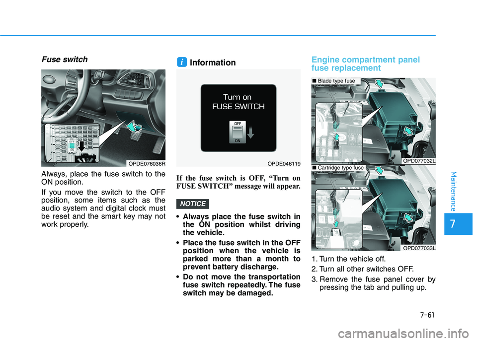 HYUNDAI I30 2023 Owners Manual 7-61
7
Maintenance
Fuse switch
Always, place the fuse switch to the
ON position.
If you move the switch to the OFF
position, some items such as the
audio system and digital clock must
be reset and the HYUNDAI I30 2023 Owners Manual 7-61
7
Maintenance
Fuse switch
Always, place the fuse switch to the
ON position.
If you move the switch to the OFF
position, some items such as the
audio system and digital clock must
be reset and the