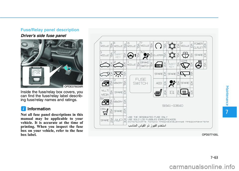 HYUNDAI I30 2023 Owners Manual 7-63
7
Maintenance
Fuse/Relay panel description
Driver’s side fuse panel
Inside the fuse/relay box covers, you
can find the fuse/relay label describ-
ing fuse/relay names and ratings.
Information
No HYUNDAI I30 2023 Owners Manual 7-63
7
Maintenance
Fuse/Relay panel description
Driver’s side fuse panel
Inside the fuse/relay box covers, you
can find the fuse/relay label describ-
ing fuse/relay names and ratings.
Information
No