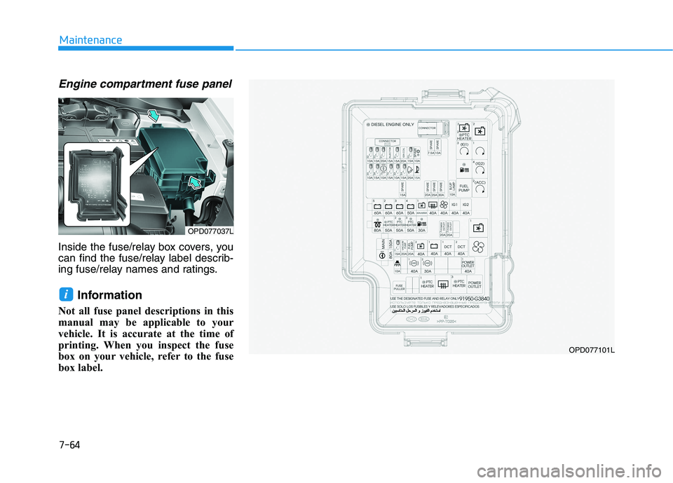 HYUNDAI I30 2023 Owners Manual 7-64
Maintenance
Engine compartment fuse panel
Inside the fuse/relay box covers, you
can find the fuse/relay label describ-
ing fuse/relay names and ratings.
Information
Not all fuse panel descriptio HYUNDAI I30 2023 Owners Manual 7-64
Maintenance
Engine compartment fuse panel
Inside the fuse/relay box covers, you
can find the fuse/relay label describ-
ing fuse/relay names and ratings.
Information
Not all fuse panel descriptio