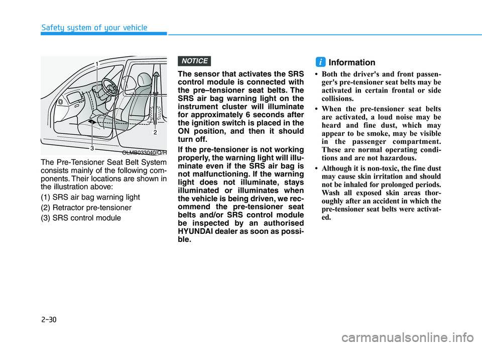 HYUNDAI I30 2023 Owners Manual 2-30
Safety system of your vehicle
The Pre-Tensioner Seat Belt System
consists mainly of the following com-
ponents. Their locations are shown in
the illustration above:
(1) SRS air bag warning light
HYUNDAI I30 2023 Owners Manual 2-30
Safety system of your vehicle
The Pre-Tensioner Seat Belt System
consists mainly of the following com-
ponents. Their locations are shown in
the illustration above:
(1) SRS air bag warning light