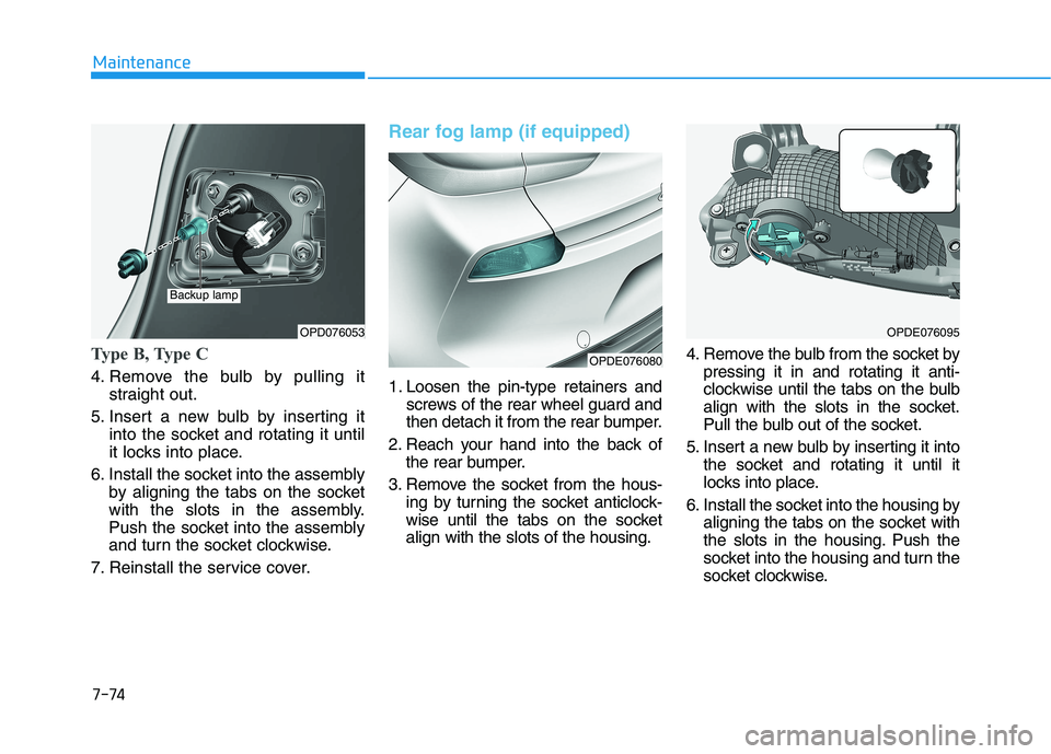 HYUNDAI I30 2023 Owners Manual 7-74
Maintenance
Type B, Type C
4. Remove the bulb by pulling it
straight out.
5. Insert a new bulb by inserting it
into the socket and rotating it until
it locks into place.
6. Install the socket i HYUNDAI I30 2023 Owners Manual 7-74
Maintenance
Type B, Type C
4. Remove the bulb by pulling it
straight out.
5. Insert a new bulb by inserting it
into the socket and rotating it until
it locks into place.
6. Install the socket i
