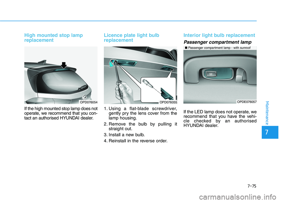 HYUNDAI I30 2023 Owners Manual 7-75
7
Maintenance
High mounted stop lamp
replacement
If the high mounted stop lamp does not
operate, we recommend that you con-
tact an authorised HYUNDAI dealer.
Licence plate light bulb
replacement HYUNDAI I30 2023 Owners Manual 7-75
7
Maintenance
High mounted stop lamp
replacement
If the high mounted stop lamp does not
operate, we recommend that you con-
tact an authorised HYUNDAI dealer.
Licence plate light bulb
replacement