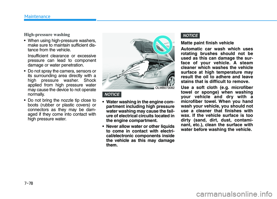 HYUNDAI I30 2023 Service Manual 7-78
Maintenance
High-pressure washing
When using high-pressure washers,
make sure to maintain sufficient dis-
tance from the vehicle.
Insufficient clearance or excessive
pressure can lead to compone HYUNDAI I30 2023 Service Manual 7-78
Maintenance
High-pressure washing
When using high-pressure washers,
make sure to maintain sufficient dis-
tance from the vehicle.
Insufficient clearance or excessive
pressure can lead to compone