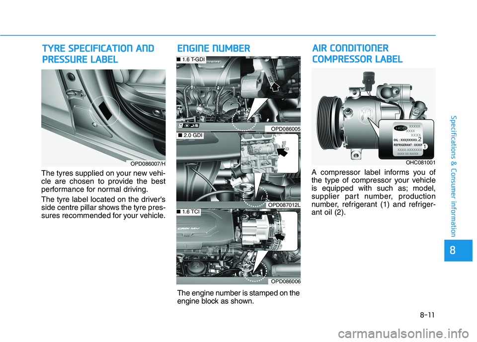 HYUNDAI I30 2023 Owners Manual 8-11
8
Specifications & Consumer information
The tyres supplied on your new vehi-
cle are chosen to provide the best
performance for normal driving.
The tyre label located on the drivers
side centre HYUNDAI I30 2023 Owners Manual 8-11
8
Specifications & Consumer information
The tyres supplied on your new vehi-
cle are chosen to provide the best
performance for normal driving.
The tyre label located on the drivers
side centre