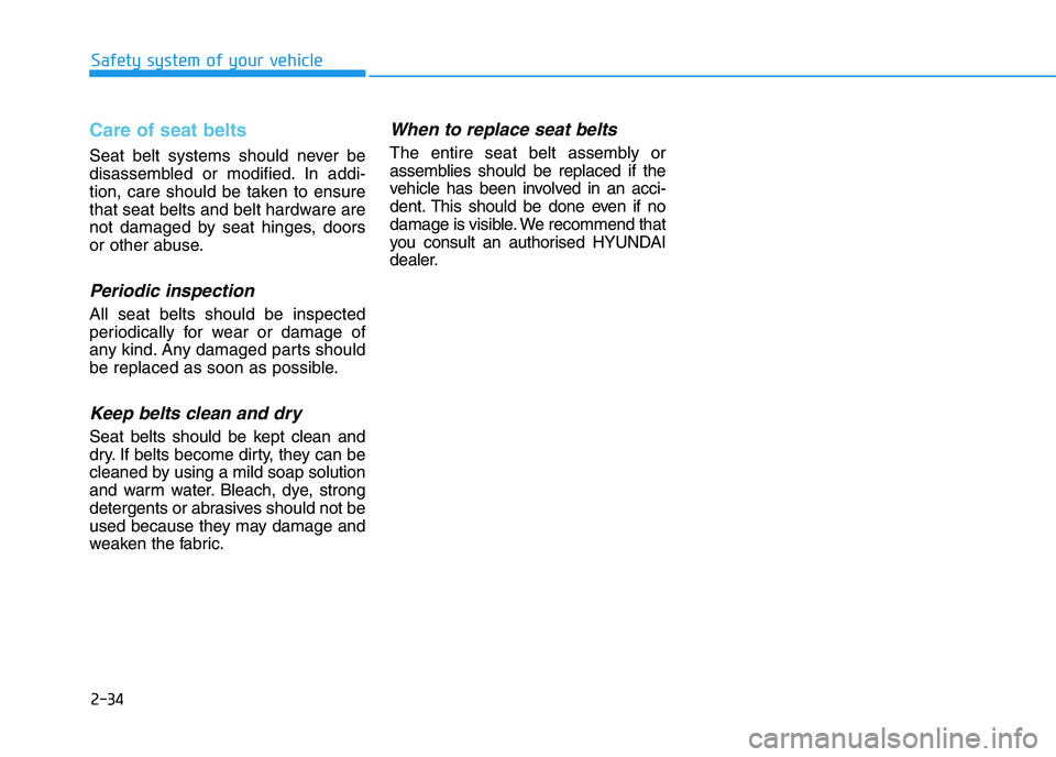 HYUNDAI I30 2023 Workshop Manual 2-34
Safety system of your vehicle
Care of seat belts
Seat belt systems should never be
disassembled or modified. In addi-
tion, care should be taken to ensure
that seat belts and belt hardware are
n HYUNDAI I30 2023 Workshop Manual 2-34
Safety system of your vehicle
Care of seat belts
Seat belt systems should never be
disassembled or modified. In addi-
tion, care should be taken to ensure
that seat belts and belt hardware are
n