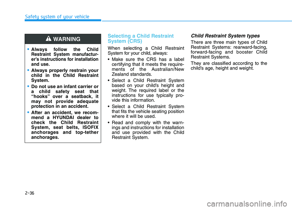 HYUNDAI I30 2023 Workshop Manual 2-36
Safety system of your vehicle
Selecting a Child Restraint
System (CRS)
When selecting a Child Restraint
System for your child, always:
Make sure the CRS has a label
certifying that it meets the HYUNDAI I30 2023 Workshop Manual 2-36
Safety system of your vehicle
Selecting a Child Restraint
System (CRS)
When selecting a Child Restraint
System for your child, always:
Make sure the CRS has a label
certifying that it meets the