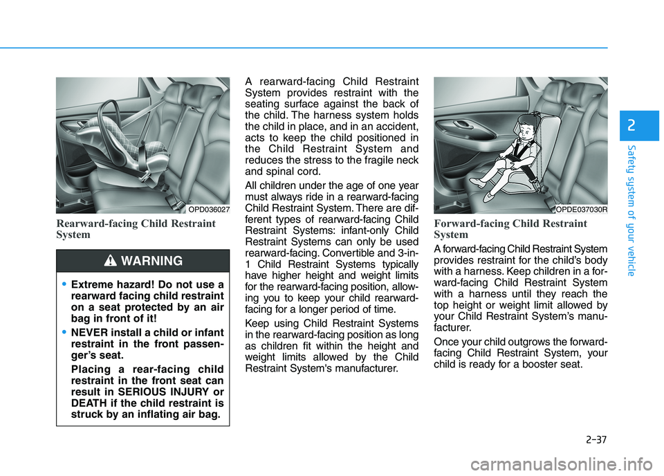 HYUNDAI I30 2023 Workshop Manual 2-37
Safety system of your vehicle
2
Rearward-facing Child Restraint
System
A rearward-facing Child Restraint
System provides restraint with the
seating surface against the back of
the child. The harn HYUNDAI I30 2023 Workshop Manual 2-37
Safety system of your vehicle
2
Rearward-facing Child Restraint
System
A rearward-facing Child Restraint
System provides restraint with the
seating surface against the back of
the child. The harn