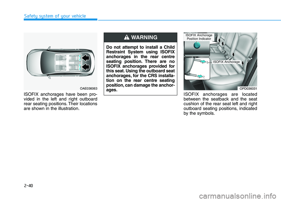 HYUNDAI I30 2023 Repair Manual 2-40
Safety system of your vehicle
ISOFIX anchorages have been pro-
vided in the left and right outboard
rear seating positions. Their locations
are shown in the illustration.ISOFIX anchorages are loc HYUNDAI I30 2023 Repair Manual 2-40
Safety system of your vehicle
ISOFIX anchorages have been pro-
vided in the left and right outboard
rear seating positions. Their locations
are shown in the illustration.ISOFIX anchorages are loc