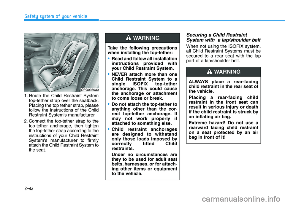 HYUNDAI I30 2023 Repair Manual 2-42
Safety system of your vehicle
1. Route the Child Restraint System
top-tether strap over the seatback.
Placing the top tether strap, please
follow the instructions of the Child
Restraint Systems HYUNDAI I30 2023 Repair Manual 2-42
Safety system of your vehicle
1. Route the Child Restraint System
top-tether strap over the seatback.
Placing the top tether strap, please
follow the instructions of the Child
Restraint Systems