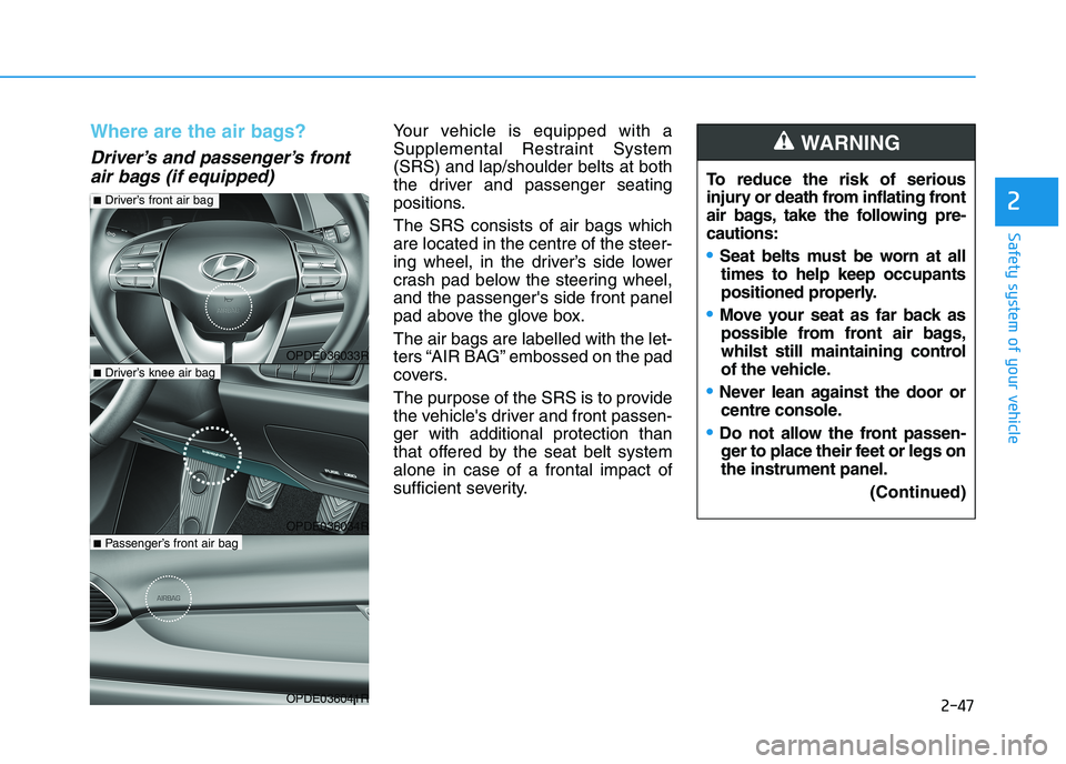 HYUNDAI I30 2023 Repair Manual 2-47
Safety system of your vehicle
2
Where are the air bags?
Driver’s and passenger’s front
air bags (if equipped)
Your vehicle is equipped with a
Supplemental Restraint System
(SRS) and lap/shou HYUNDAI I30 2023 Repair Manual 2-47
Safety system of your vehicle
2
Where are the air bags?
Driver’s and passenger’s front
air bags (if equipped)
Your vehicle is equipped with a
Supplemental Restraint System
(SRS) and lap/shou