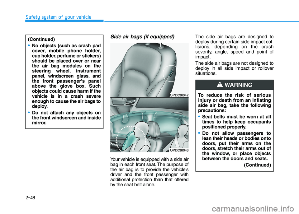 HYUNDAI I30 2023 Repair Manual 2-48
Safety system of your vehicle
Side air bags (if equipped)
Your vehicle is equipped with a side air
bag in each front seat. The purpose of
the air bag is to provide the vehicle’s
driver and the HYUNDAI I30 2023 Repair Manual 2-48
Safety system of your vehicle
Side air bags (if equipped)
Your vehicle is equipped with a side air
bag in each front seat. The purpose of
the air bag is to provide the vehicle’s
driver and the
