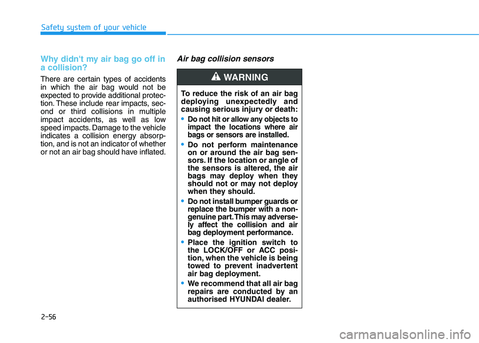 HYUNDAI I30 2023 Owners Manual 2-56
Safety system of your vehicle
Why didnt my air bag go off in
a collision?
There are certain types of accidents
in which the air bag would not be
expected to provide additional protec-
tion. Thes HYUNDAI I30 2023 Owners Manual 2-56
Safety system of your vehicle
Why didnt my air bag go off in
a collision?
There are certain types of accidents
in which the air bag would not be
expected to provide additional protec-
tion. Thes