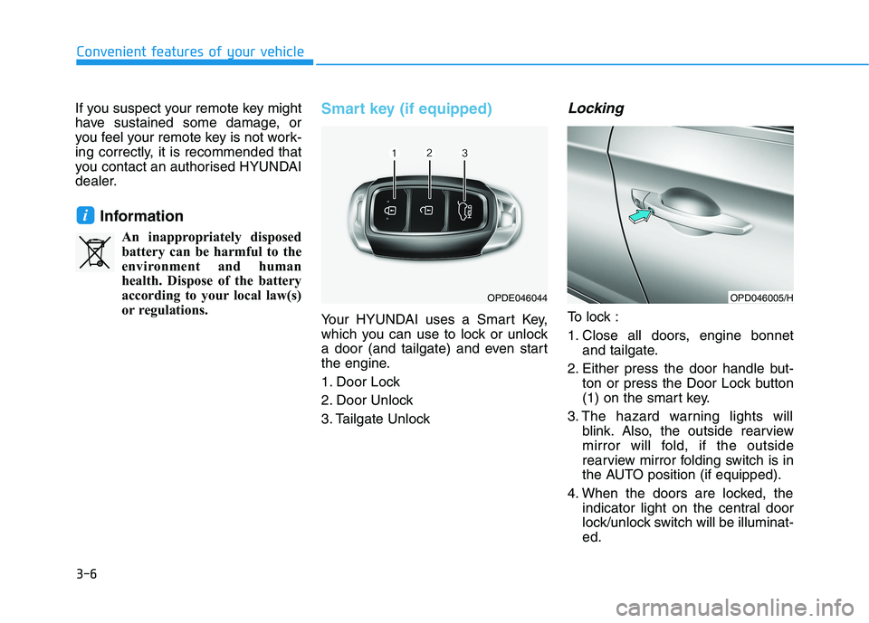 HYUNDAI I30 2023  Owners Manual 3-6
Convenient features of your vehicle
If you suspect your remote key might
have sustained some damage, or
you feel your remote key is not work-
ing correctly, it is recommended that
you contact an a