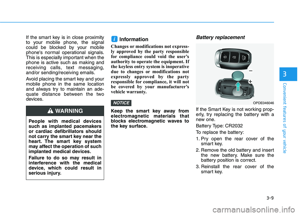 HYUNDAI I30 2023 Owners Manual 3-9
Convenient features of your vehicle
3
If the smart key is in close proximity
to your mobile phone, the signal
could be blocked by your mobile
phones normal operational signals.
This is especially HYUNDAI I30 2023 Owners Manual 3-9
Convenient features of your vehicle
3
If the smart key is in close proximity
to your mobile phone, the signal
could be blocked by your mobile
phones normal operational signals.
This is especially