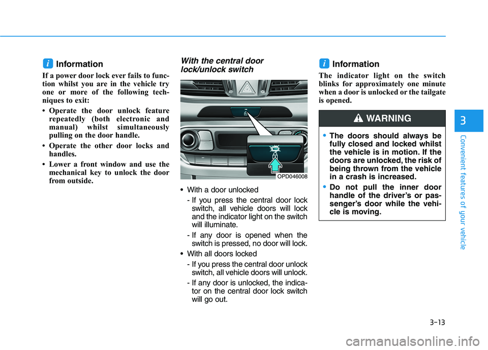HYUNDAI I30 2023 Owners Manual 3-13
Convenient features of your vehicle
3
Information
If a power door lock ever fails to func-
tion whilst you are in the vehicle try
one or more of the following tech-
niques to exit:
• Operate HYUNDAI I30 2023 Owners Manual 3-13
Convenient features of your vehicle
3
Information
If a power door lock ever fails to func-
tion whilst you are in the vehicle try
one or more of the following tech-
niques to exit:
• Operate