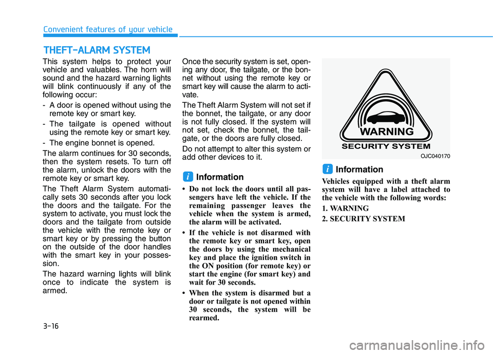 HYUNDAI I30 2023  Owners Manual 3-16
Convenient features of your vehicle
This system helps to protect your
vehicle and valuables. The horn will
sound and the hazard warning lights
will blink continuously if any of the
following occu