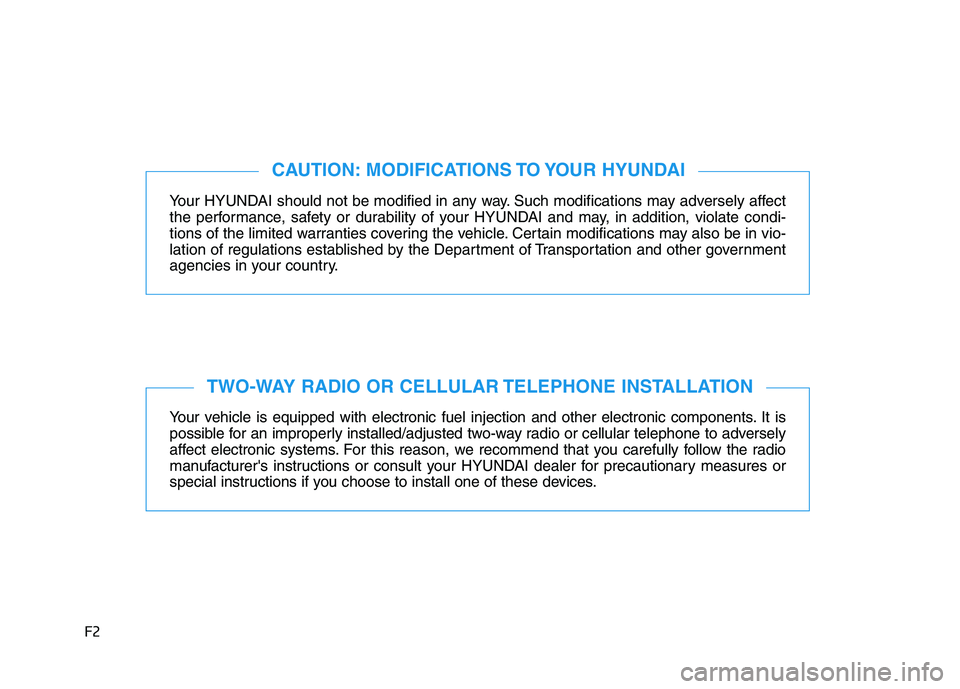 HYUNDAI I30 2022  Owners Manual F2
Your HYUNDAI should not be modified in any way. Such modifications may adversely affect
the performance, safety or durability of your HYUNDAI and may, in addition, violate condi-
tions of the limit