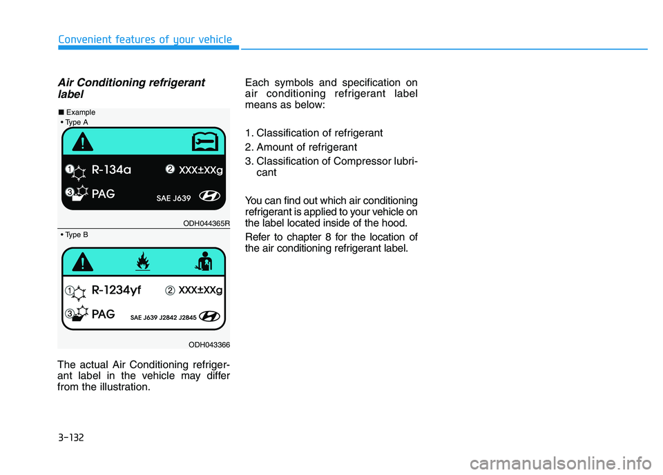 HYUNDAI I30 2022  Owners Manual 3-132
Convenient features of your vehicle
Air Conditioning refrigerantlabel
The actual Air Conditioning refriger-
ant label in the vehicle may differ
from the illustration. Each symbols and specificat