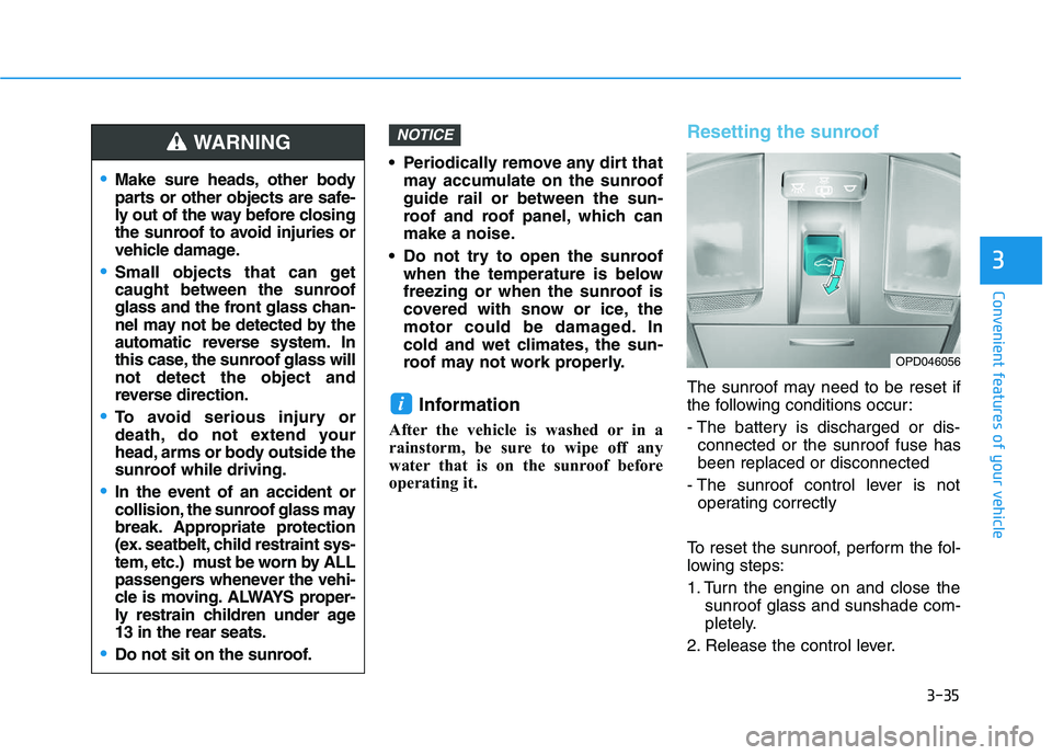 HYUNDAI I30 2022  Owners Manual 3-35
Convenient features of your vehicle
3
 Periodically remove any dirt thatmay accumulate on the sunroof
guide rail or between the sun-
roof and roof panel, which can
make a noise.
 Do not try to op