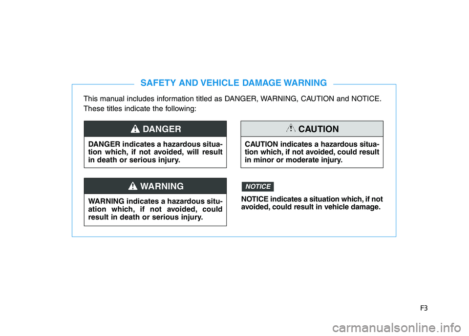 HYUNDAI I30 2022  Owners Manual F3
This manual includes information titled as DANGER, WARNING, CAUTION and NOTICE.
These titles indicate the following:
SAFETY AND VEHICLE DAMAGE WARNING
DANGER indicates a hazardous situa-
tion which