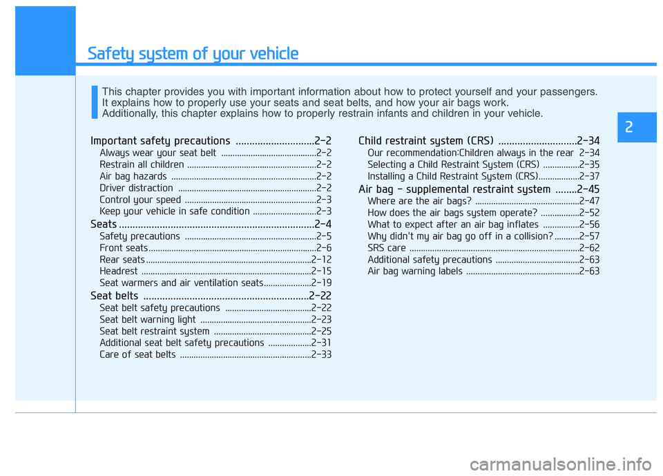 HYUNDAI I30 2022  Owners Manual Safety system of your vehicle
2
Important safety precautions .............................2-2
Always wear your seat belt  ..........................................2-2
Restrain all children ..........