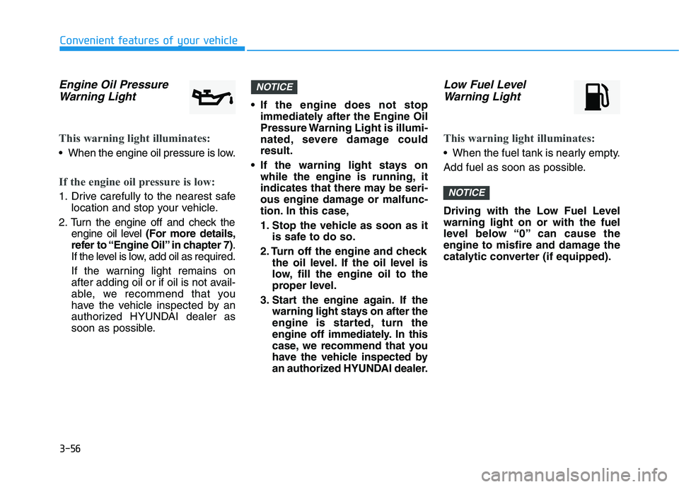 HYUNDAI I30 2022  Owners Manual 3-56
Convenient features of your vehicle
Engine Oil PressureWarning Light
This warning light illuminates:
 When the engine oil pressure is low.
If the engine oil pressure is low:
1. Drive carefully to