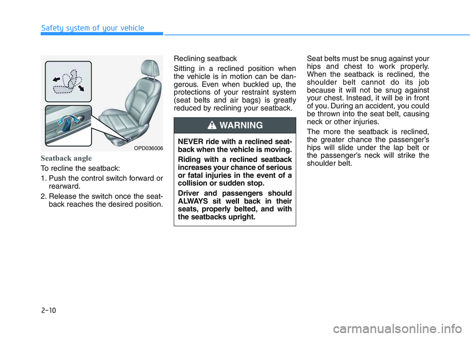 HYUNDAI I30 2022 Owners Manual 2-10
Seatback angle
To recline the seatback:
1. Push the control switch forward orrearward.
2. Release the switch once the seat- back reaches the desired position. Reclining seatback
Sitting in a re HYUNDAI I30 2022 Owners Manual 2-10
Seatback angle
To recline the seatback:
1. Push the control switch forward orrearward.
2. Release the switch once the seat- back reaches the desired position. Reclining seatback
Sitting in a re