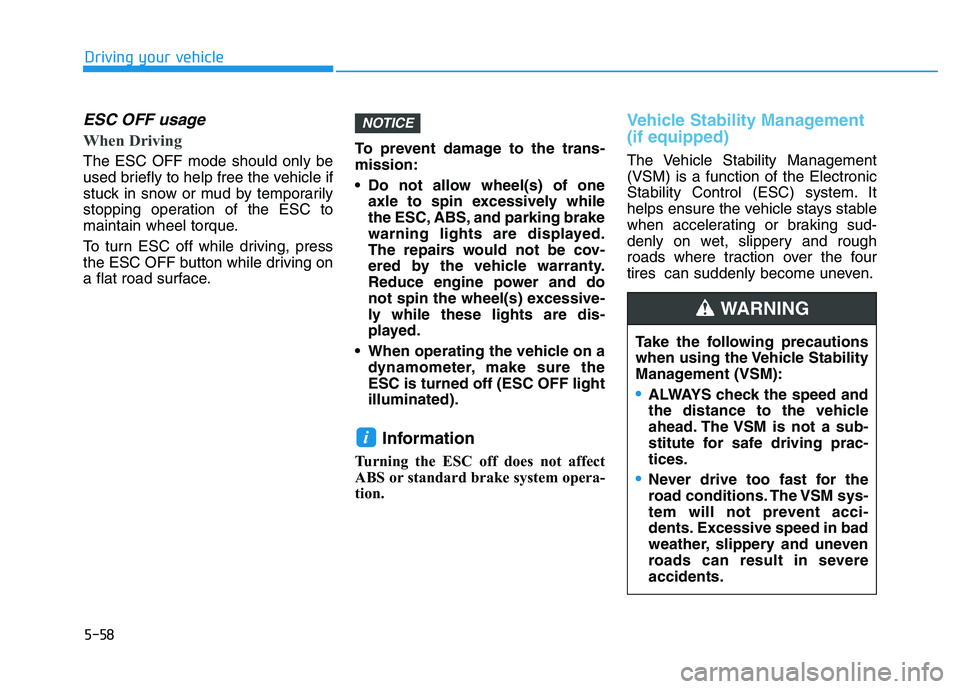 HYUNDAI I30 2022 Owners Manual 5-58
Driving your vehicle
ESC OFF usage
When Driving
The ESC OFF mode should only be
used briefly to help free the vehicle if
stuck in snow or mud by temporarily
stopping operation of the ESC to HYUNDAI I30 2022 Owners Manual 5-58
Driving your vehicle
ESC OFF usage
When Driving
The ESC OFF mode should only be
used briefly to help free the vehicle if
stuck in snow or mud by temporarily
stopping operation of the ESC to