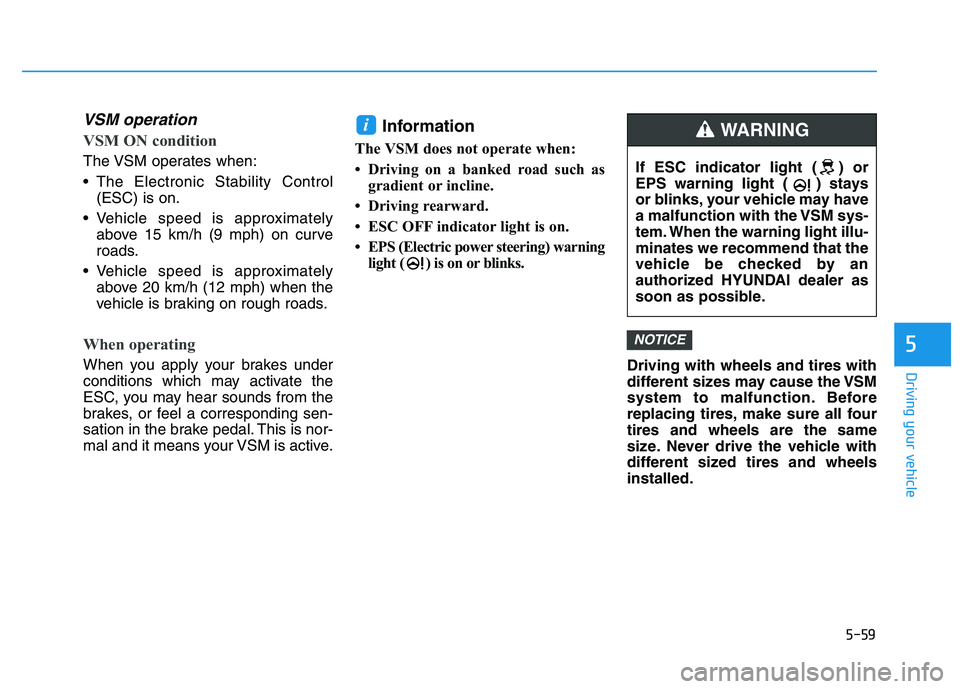 HYUNDAI I30 2022 Owners Manual 5-59
Driving your vehicle
5
VSM operation
VSM ON condition
The VSM operates when:
The Electronic Stability Control(ESC) is on.
Vehicle speed is approximately above 15 km/h (9 mph) on curve
roads.
V HYUNDAI I30 2022 Owners Manual 5-59
Driving your vehicle
5
VSM operation
VSM ON condition
The VSM operates when:
The Electronic Stability Control(ESC) is on.
Vehicle speed is approximately above 15 km/h (9 mph) on curve
roads.
V