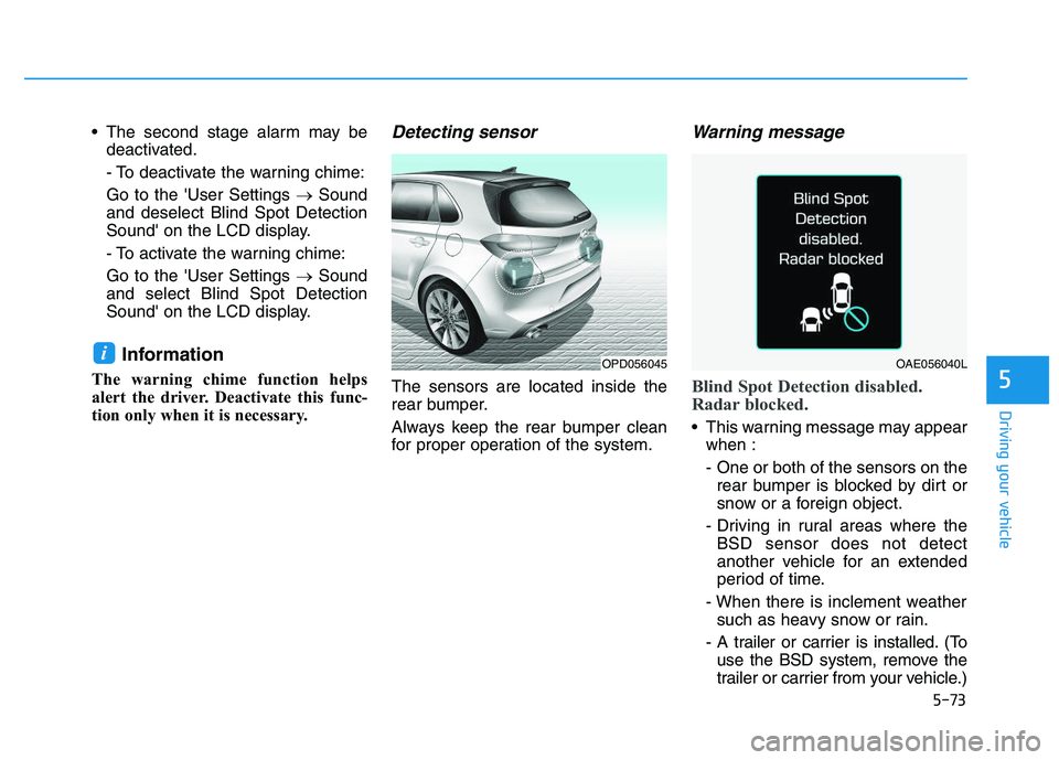 HYUNDAI I30 2022 Owners Manual 5-73
Driving your vehicle
5
The second stage alarm may bedeactivated.
- To deactivate the warning chime:
Go to the User Settings →Sound
and deselect Blind Spot Detection
Sound on the LCD display HYUNDAI I30 2022 Owners Manual 5-73
Driving your vehicle
5
The second stage alarm may bedeactivated.
- To deactivate the warning chime:
Go to the User Settings →Sound
and deselect Blind Spot Detection
Sound on the LCD display