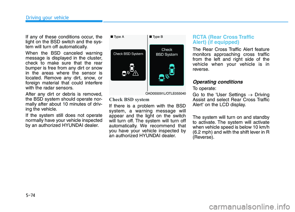 HYUNDAI I30 2022 Owners Manual 5-74
Driving your vehicle
If any of these conditions occur, the
light on the BSD switch and the sys-
tem will turn off automatically.
When the BSD canceled warning
message is displayed in the cluster, HYUNDAI I30 2022 Owners Manual 5-74
Driving your vehicle
If any of these conditions occur, the
light on the BSD switch and the sys-
tem will turn off automatically.
When the BSD canceled warning
message is displayed in the cluster,