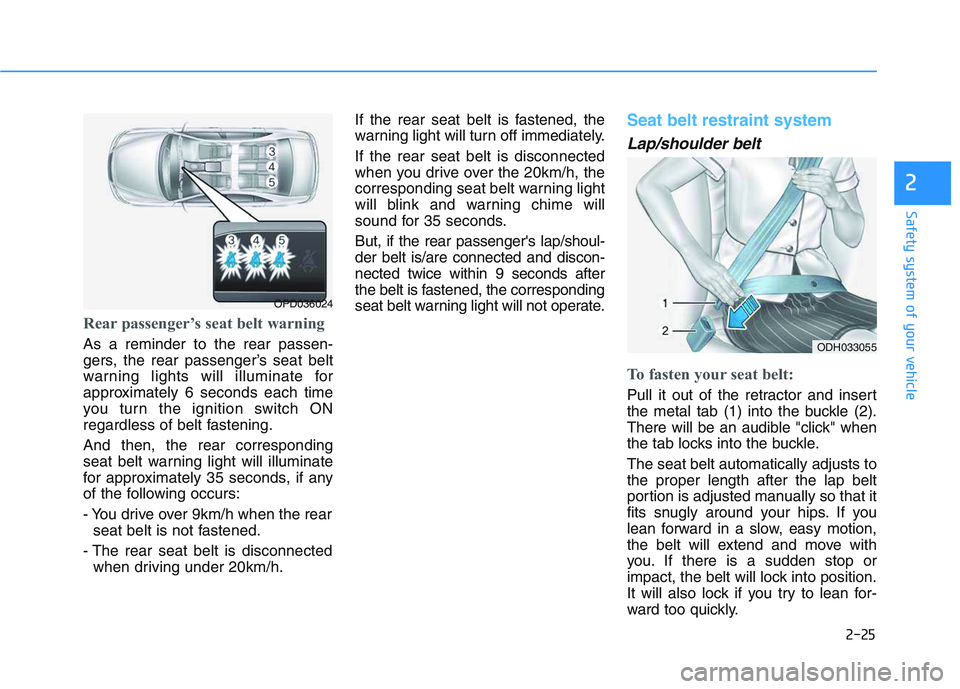 HYUNDAI I30 2022 Service Manual 2-25
Safety system of your vehicle
2
Rear passenger’s seat belt warning
As a reminder to the rear passen-
gers, the rear passenger’s seat belt
warning lights will illuminate for
approximately 6 s HYUNDAI I30 2022 Service Manual 2-25
Safety system of your vehicle
2
Rear passenger’s seat belt warning
As a reminder to the rear passen-
gers, the rear passenger’s seat belt
warning lights will illuminate for
approximately 6 s