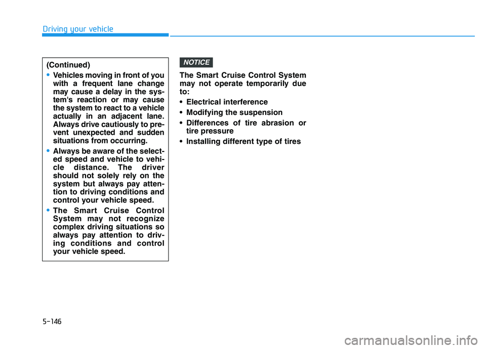 HYUNDAI I30 2022  Owners Manual 5-146
Driving your vehicleThe Smart Cruise Control System
may not operate temporarily due
to:
 Electrical interference
 Modifying the suspension
 Differences of tire abrasion ortire pressure 
 Install