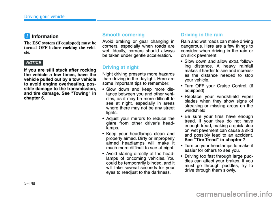HYUNDAI I30 2022 Owners Manual 5-148
Driving your vehicle
Information
The ESC system (if equipped) must be
turned OFF before rocking the vehi-
cle.
If you are still stuck after rocking
the vehicle a few times, have the
vehicle pu HYUNDAI I30 2022 Owners Manual 5-148
Driving your vehicle
Information
The ESC system (if equipped) must be
turned OFF before rocking the vehi-
cle.
If you are still stuck after rocking
the vehicle a few times, have the
vehicle pu
