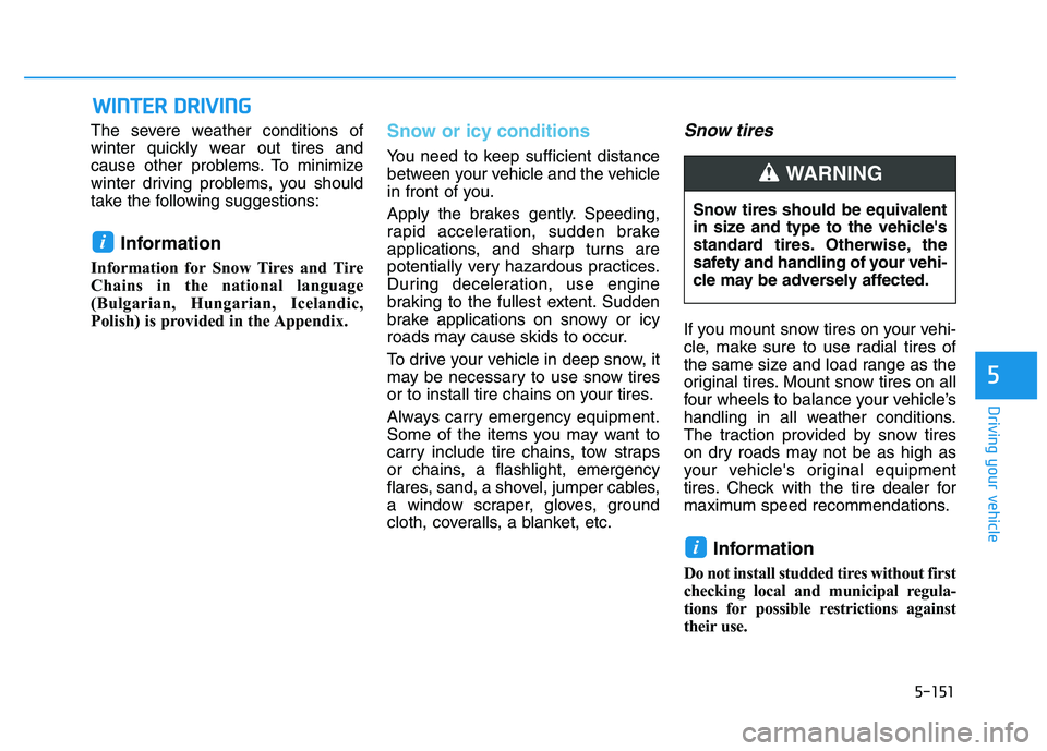 HYUNDAI I30 2022 Service Manual 5-151
Driving your vehicle
5
The severe weather conditions of
winter quickly wear out tires and
cause other problems. To minimize
winter driving problems, you should
take the following suggestions:
In HYUNDAI I30 2022 Service Manual 5-151
Driving your vehicle
5
The severe weather conditions of
winter quickly wear out tires and
cause other problems. To minimize
winter driving problems, you should
take the following suggestions:
In