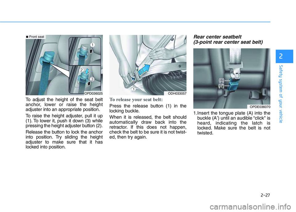 HYUNDAI I30 2022 Service Manual 2-27
Safety system of your vehicle
2
To adjust the height of the seat belt
anchor, lower or raise the height
adjuster into an appropriate position.
To raise the height adjuster, pull it up
(1). To low HYUNDAI I30 2022 Service Manual 2-27
Safety system of your vehicle
2
To adjust the height of the seat belt
anchor, lower or raise the height
adjuster into an appropriate position.
To raise the height adjuster, pull it up
(1). To low
