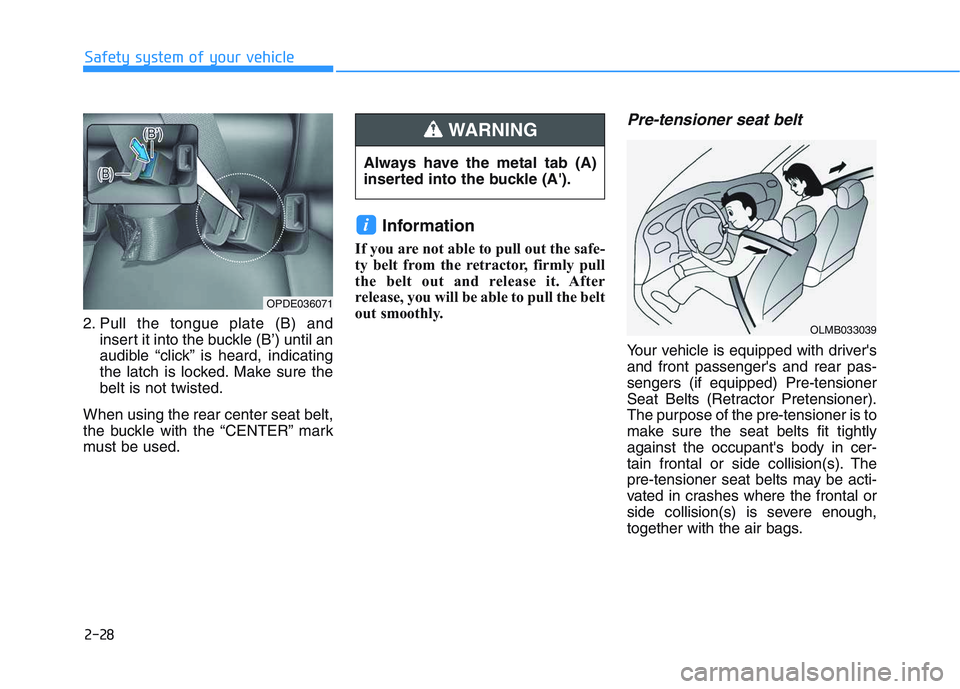 HYUNDAI I30 2022 Service Manual 2-28
Safety system of your vehicle
2. Pull the tongue plate (B) and insert it into the buckle (B’) until an
audible “click” is heard, indicating
the latch is locked. Make sure the
belt is not tw HYUNDAI I30 2022 Service Manual 2-28
Safety system of your vehicle
2. Pull the tongue plate (B) and insert it into the buckle (B’) until an
audible “click” is heard, indicating
the latch is locked. Make sure the
belt is not tw